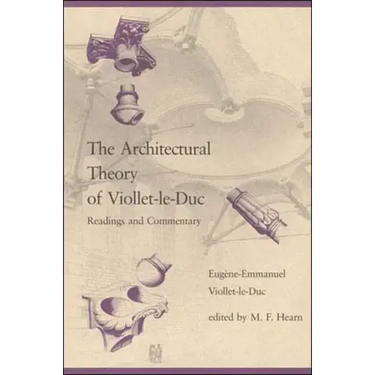 The Architectural Theory of Viollet-le-Duc: Readings and Commentary