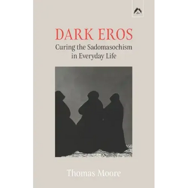 Dark Eros: Curing the Sadomasochism in Everyday Life