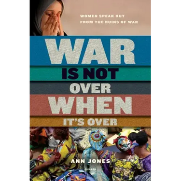 War Is Not Over When It's Over: Women Speak Out from the Ruins of War