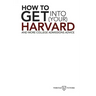 How to Get into Your Harvard: And more college admissions advice