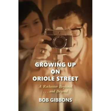 Growing Up On Oriole Street: A Rochester Boyhood. . .And Beyond: A