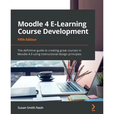 Moodle 4 E-Learning Course Development - Fifth Edition: The definitive guide to creating great courses in Moodle 4.0 using instructional design princi