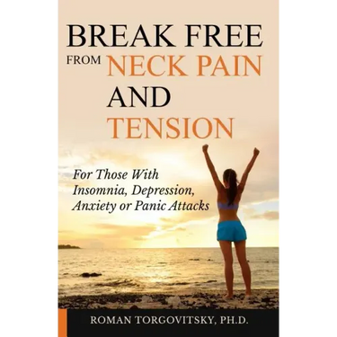 Break Free From Neck Pain and Tension: For Those With Insomnia, Depression, Anxiety or Panic Attacks