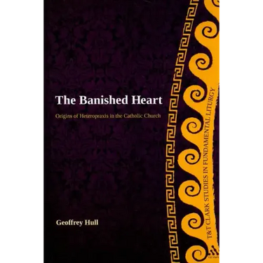 The Banished Heart: Origins of Heteropraxis in the Catholic Church
