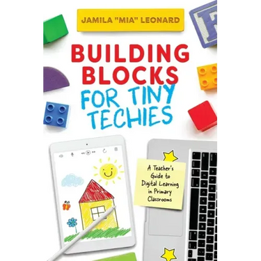 Building Blocks for Tiny Techies: A Teacher's Guide to Digital Learning in Primary Classrooms