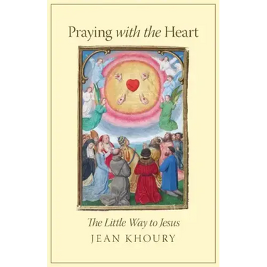 Praying with the Heart: The Little Way to Jesus