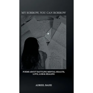 My Sorrow, You Can Borrow: Poems About Battling Mental Health, Love, Loss & Healing