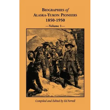 Biographies of Alaska-Yukon Pioneers 1850-1950, Volume 1
