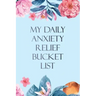 My Daily Anxiety Relief Bucket List: Bucket List for Anxiety and Mood Trackers With Anxiety Symptom Book, Starting and Ending Every Day With Gratitude