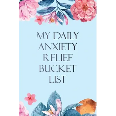 My Daily Anxiety Relief Bucket List: Bucket List for Anxiety and Mood Trackers With Anxiety Symptom Book, Starting and Ending Every Day With Gratitude