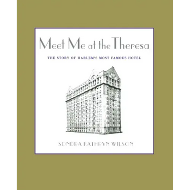 Meet Me at the Theresa: The Story of Harlem's Most Famous Hotel