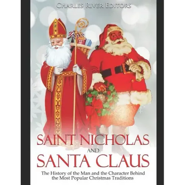 Saint Nicholas and Santa Claus: The History of the Man and the Character Behind the Most Popular Christmas Traditions