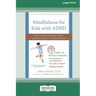 Mindfulness for Kids with ADHD: Skills to Help Children Focus, Succeed in School, and Make Friends (16pt Large Print Edition)