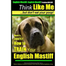 English Mastiff, English Mastiff Training AAA AKC Think Like ME, But Don't Eat Your Poop!: Here's EXACTLY How To TRAIN Your English Mastiff