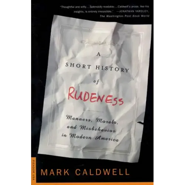 A Short History of Rudeness: Manners, Morals, and Misbehavior in Modern America