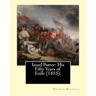 Israel Potter: His Fifty Years of Exile (1855). By: Herman Melville: Israel Potter: His Fifty Years of Exile is the eighth book by Am