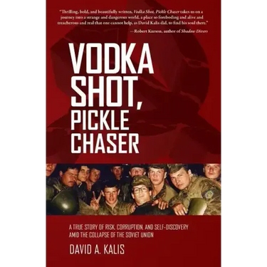 Vodka Shot, Pickle Chaser: A True Story of Risk, Corruption, and Self-Discovery Amid the Collapse of the Soviet Union