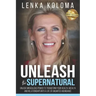 Unleash the Supernatural: Unlock Miraculous Power to Transform Your Health, Wealth and Relationships Into a Life of Unlimited Abundance