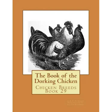 The Book of the Dorking Chicken: Chicken Breeds Book 29