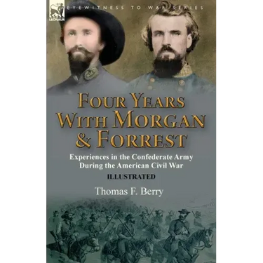 Four Years With Morgan and Forrest: Experiences in the Confederate Army During the American Civil War