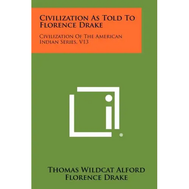 Civilization As Told To Florence Drake: Civilization Of The American Indian Series, V13