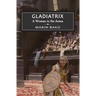 Gladiatrix: A Woman in the Arena