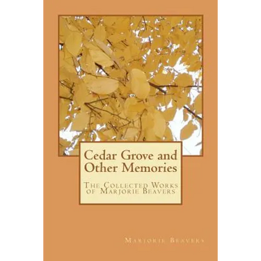 Cedar Grove and Other Memories: The Collected Works of Marjorie Beavers