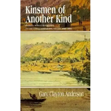 Kinsmen of Another Kind: Dakota-White Relations in the Upper Mississippi Valley, 1650-1862