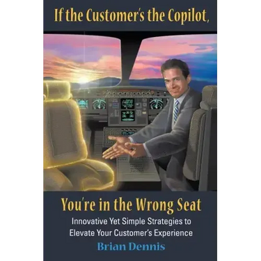If the Customer's the Copilot, You're in the Wrong Seat: Innovative Yet Simple Strategies to Elevate Your Customer's Experience