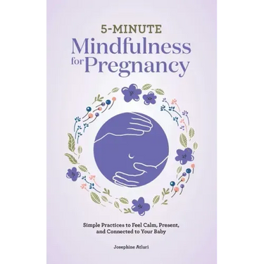 5-Minute Mindfulness for Pregnancy: Simple Practices to Feel Calm, Present, and Connected to Your Baby