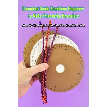 Complete Guide Kumihimo Beginner to Make Friendship Bracelets: : Getting Started with Kumihimo
