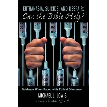 Euthanasia, Suicide, and Despair: Can the Bible Help?: Guidance When Faced with Ethical Dilemmas