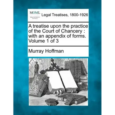 A treatise upon the practice of the Court of Chancery: with an appendix of forms. Volume 1 of 3