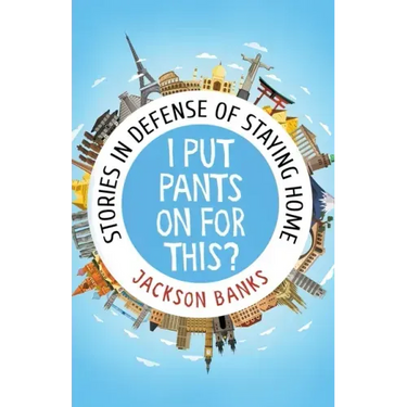 I Put Pants On For This?: Stories in Defense of Staying Home