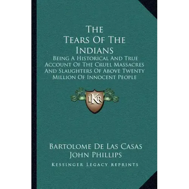 The Tears Of The Indians: Being A Historical And True Account Of The Cruel Massacres And Slaughters Of Above Twenty Million Of Innocent People (1656)