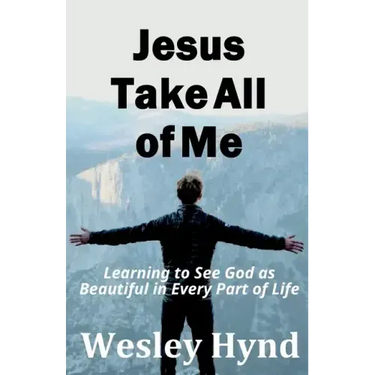 Jesus Take All of Me: Learning to See God as Beautiful in Every Part of Life