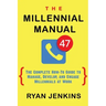 The Millennial Manual: The Complete How-To Guide To Manage, Develop, and Engage Millennials At Work