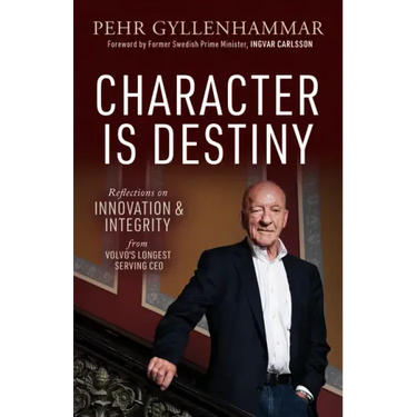 Character Is Destiny: Reflections on Innovation & Integrity from Volvo's Longest Serving CEO