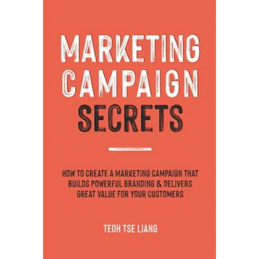 Marketing Campaign Secrets: How to Create a Marketing Campaign that Builds Powerful Branding & Delivers Great Value for Your Customers