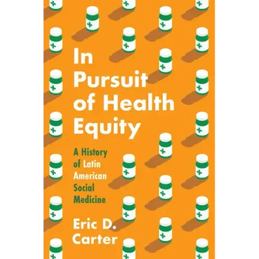 In Pursuit of Health Equity: A History of Latin American Social Medicine