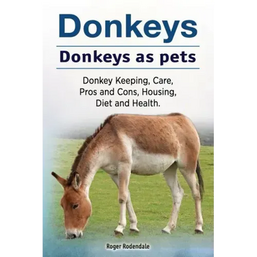 Donkeys. Donkeys as pets. Donkey Keeping, Care, Pros and Cons, Housing, Diet and Health.