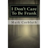 I Don't Care To Be Frank