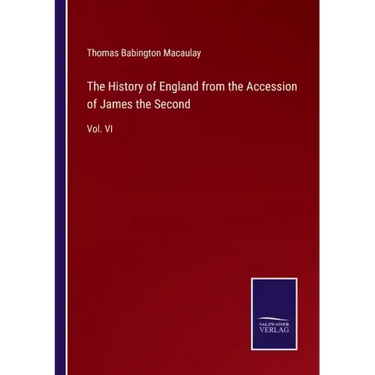The History of England from the Accession of James the Second: Vol. VI