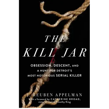 The Kill Jar: Obsession, Descent, and a Hunt for Detroit's Most Notorious Serial Killer