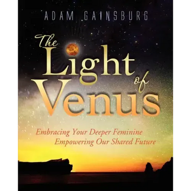 The Light of Venus: Embracing Your Deeper Feminine, Empowering Our Shared Future