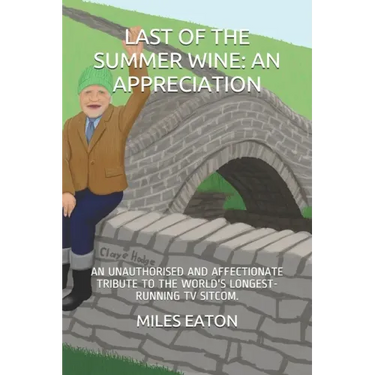 Last of the Summer Wine: An Appreciation: An Unauthorised and Affectionate Tribute to the World's Longest-Running TV Sitcom.