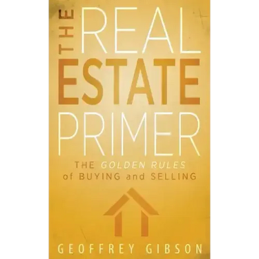 The Real Estate Primer: The Golden Rules of Buying and Selling