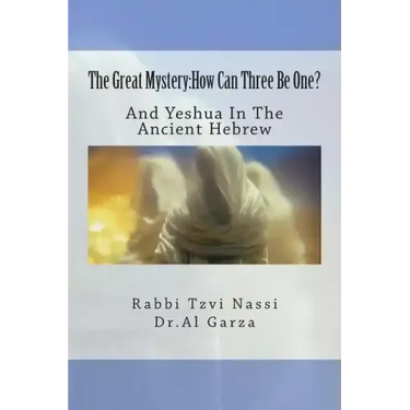 The Great Mystery: How Can Three Be One?: And Yeshua In The Ancient Hebrew