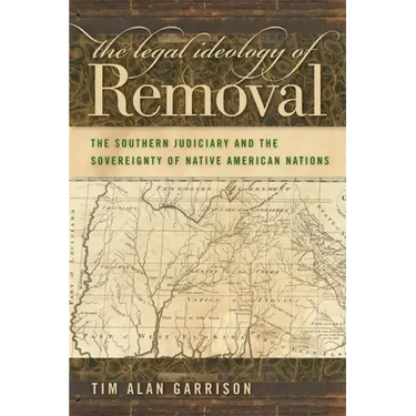 The Legal Ideology of Removal: The Southern Judiciary and the Sovereignty of Native American Nations