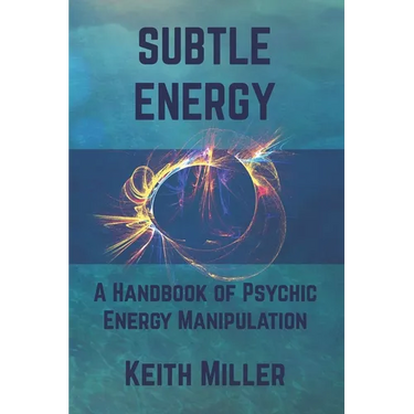 Subtle Energy: A Handbook of Psychic Energy Manipulation